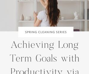 Achieving Long Term Goals with Productivity via Spring Cleaning