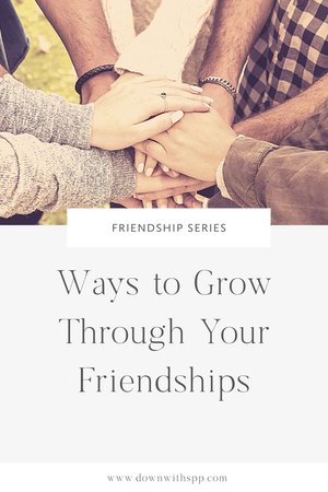 Ways to Grow Through Your Friendships