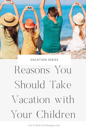 Reasons Why You Should Take Vacations With Your Children